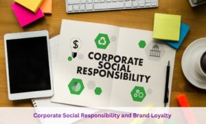 Corporate Social Responsibility and Brand Loyalty 