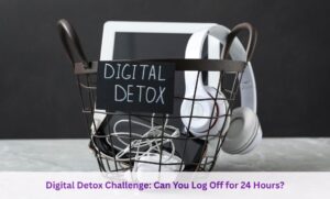 Digital Detox Challenge: Can You Log Off for 24 Hours?