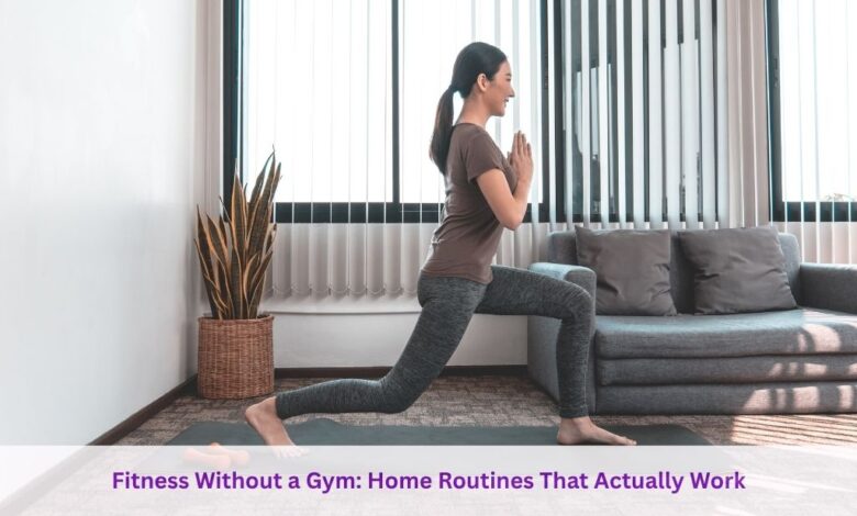 Fitness Without a Gym: Home Routines That Actually Work
