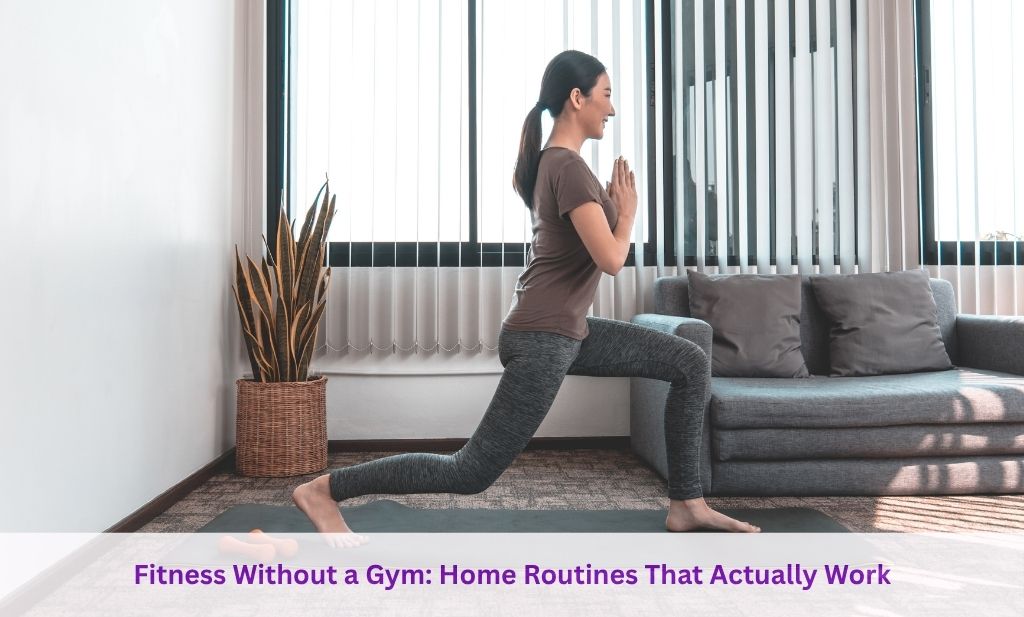 Fitness Without a Gym: Home Routines That Actually Work