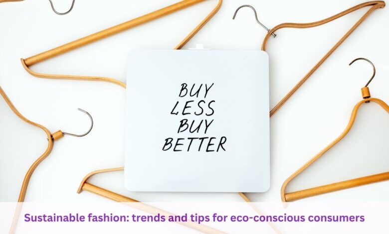 Sustainable fashion: trends and tips for eco-conscious consumers