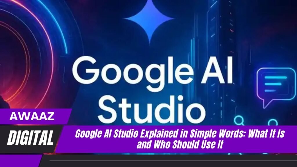 Google AI Studio Explained in Simple Words: What It Is and Who Should ...